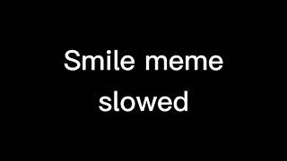 Smile meme slowed down