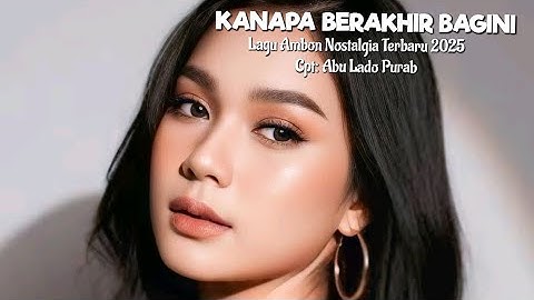 Lagu Ambon Nostalgia Terbaru 2025 "KANAPA BERAKGIR BAGINI
