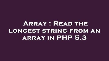 Array : Read the longest string from an array in PHP 5.3
