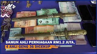 Samun Ahli Perniagaan Rm1.2 Juta, 4 Ahli Geng 36 Dicekup