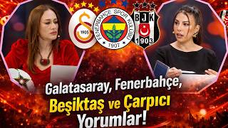Galatasaray, Fenerbahçe, Beşiktaş ve Çarpıcı Yorumlar | Soley Spor