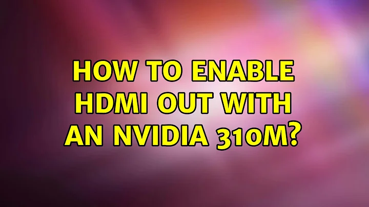 How to enable HDMI out with an Nvidia 310M? (2 Solutions!!)