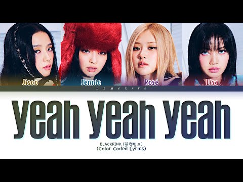BLACKPINK Yeah Yeah Yeah Lyrics (블랙핑크 Yeah Yeah Yeah 가사) [Color Coded Lyrics/Han/Rom/Eng]