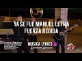 Ya Se Fue Manuel Letra/Lyrics - Fuerza Regida Ya Se Fue Manuel Letra/Lyrics - Fuerza Regida