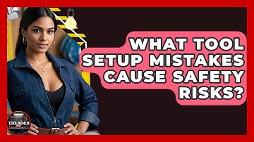 What Tool Setup Mistakes Cause Safety Risks? - ToolBench Pros