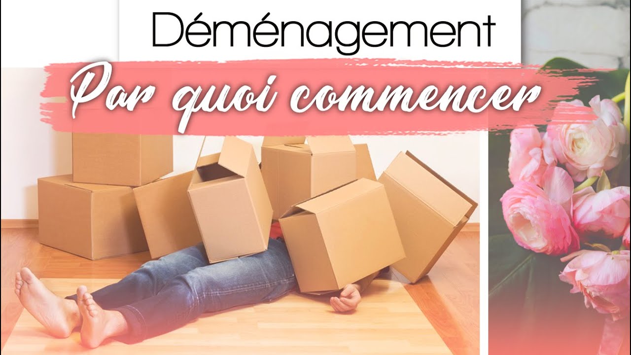 DÉMÉNAGEMENT, par quoi commencer ? - YouTube