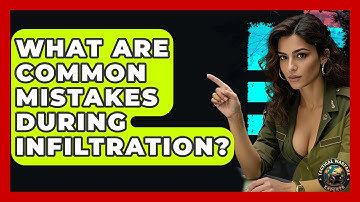 What Are Common Mistakes During Infiltration? - Tactical Warfare Experts
