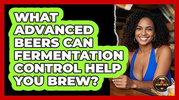 What Advanced Beers Can Fermentation Control Help You Brew? - The Pint Guy