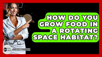 How Do You Grow Food In A Rotating Space Habitat? - Physics Frontier