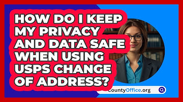 How Do I Keep My Privacy And Data Safe   When Using USPS Change Of Address? | CountyOffice News