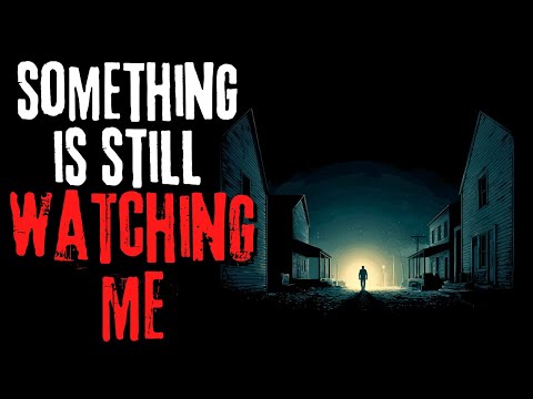Something is Still Watching Me | Creepypasta Story