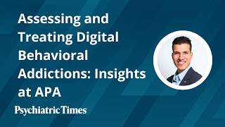 Assessing and Treating Digital Behavioral Addictions: Insights at APA