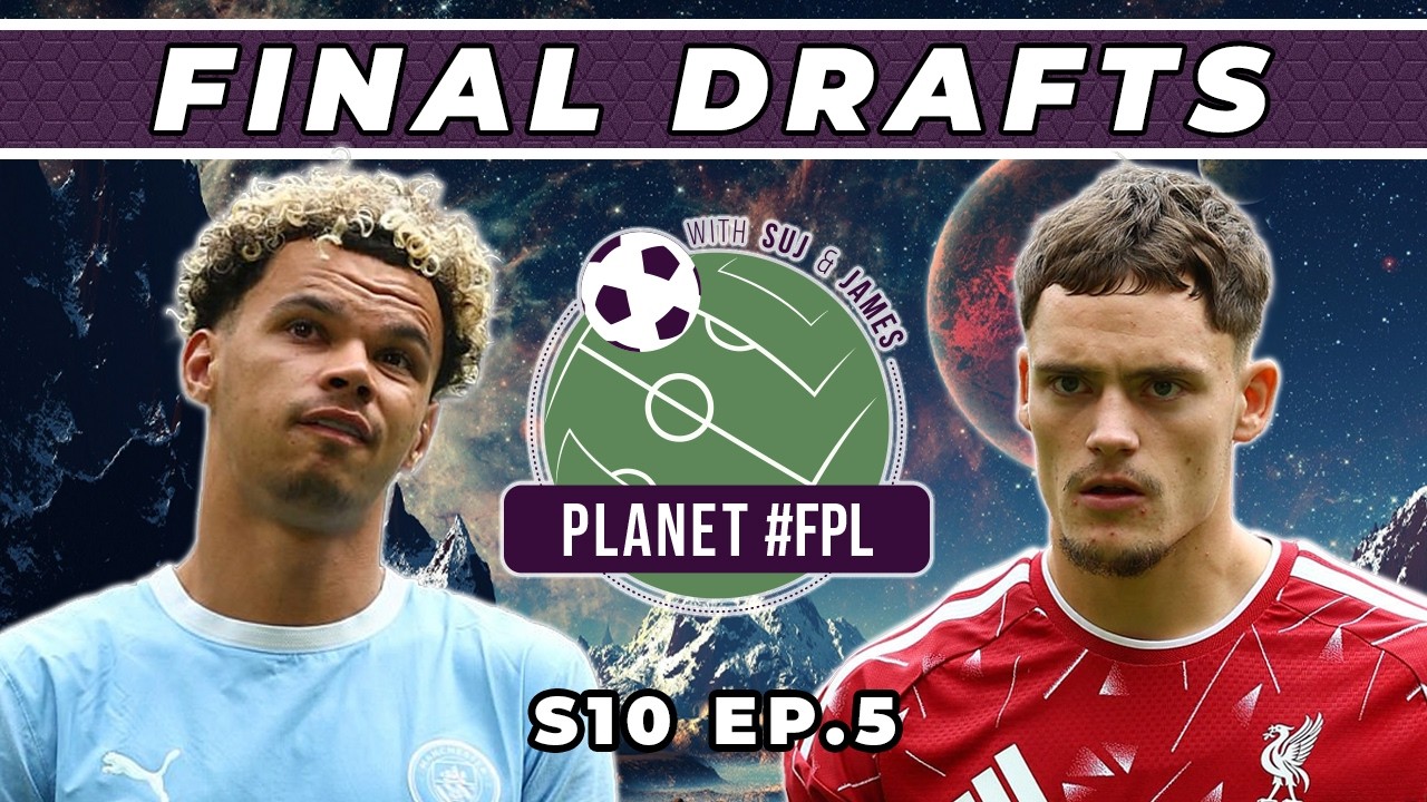 Final Drafts | Planet FPL S. 10 Ep. 5 | Fantasy Premier League