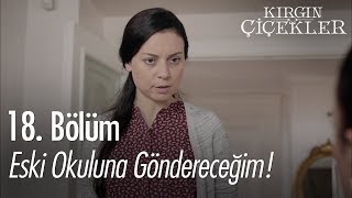 Eski Okuluna Göndereceğim - Kırgın Çiçekler 18. Bölüm