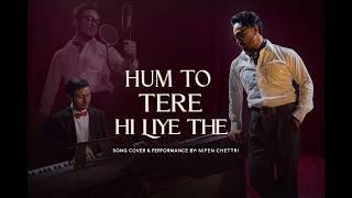 Hum To Tere Hi Liye The  Song Cover  Nipen Chettri  Oromeo  arijitsingh