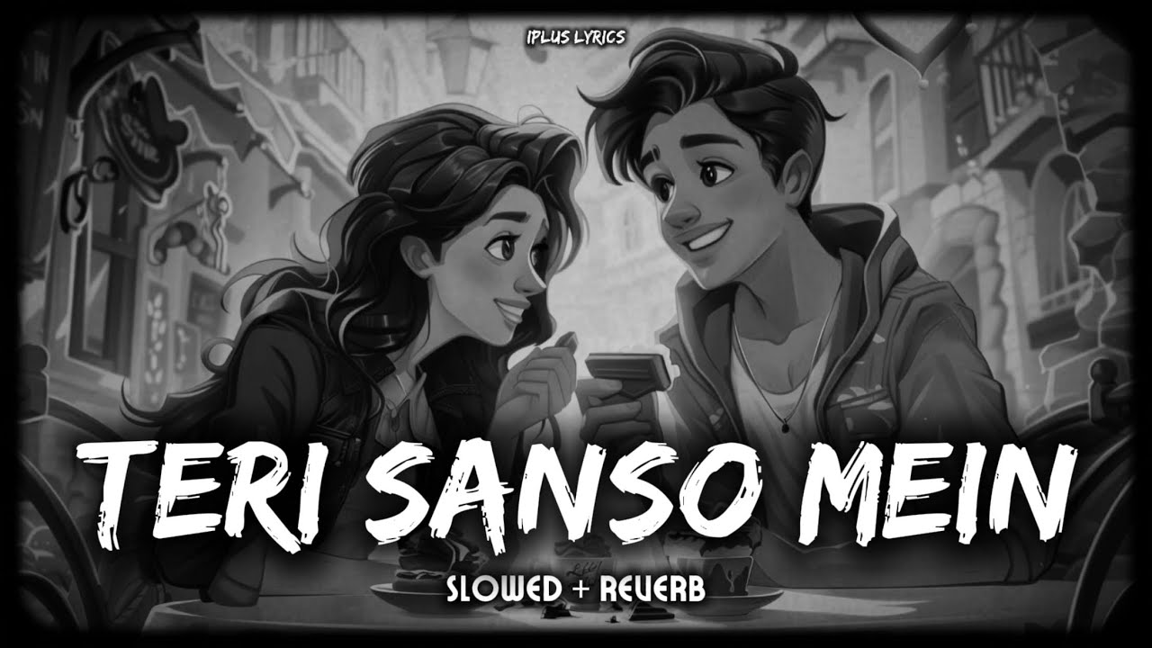TERI SANSO MEIN - [slowed and reverb ] IPLUS LYRICS
