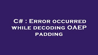 C# : Error occurred while decoding OAEP padding