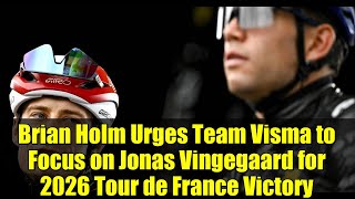 Brian Holm Urges Team Visma To Focus On Jonas Vingegaard For 2026 Tour De France Victory