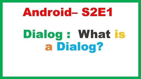 Android S2E1 : Dialogs - What is a Dialog?