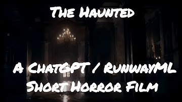 The Haunted. A ChatGPT / RunwayML Short Horror Film.