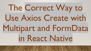The Correct Way to Use Axios Create with Multipart and FormData in React Native