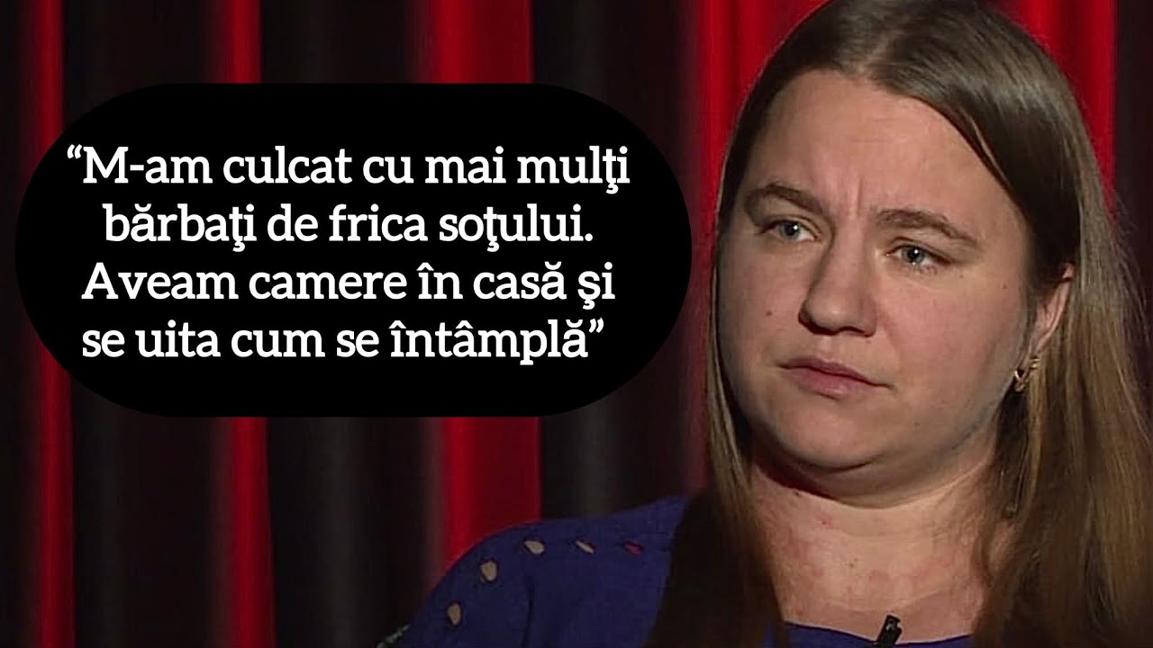 “M-am culcat cu mai mulţi bărbaţi de frica soţului. Aveam camere în casă şi se uita cum se întâmplă”