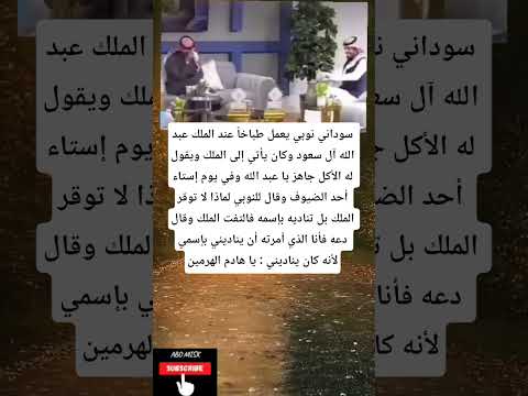 سوداني نوبي يعمل طباخا عند الملك عبد الله آل سعود وكان يأتي إلى الملك ويقول له