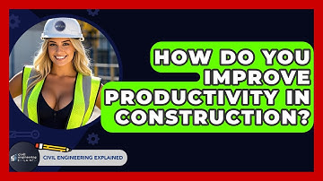 How Do You Improve Productivity In Construction? - Civil Engineering Explained