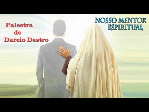 "NOSSO MENTOR ESPIRITUAL" - Palestra de Darcio Destro