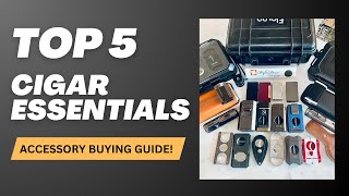 Top 5 Cigar Essentials - Must Have Cigar Accessories!