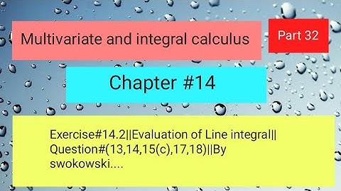 Exercise#14.2||Evaluation of Line integral||Question#(13,14,15(c),17,18)||By swokowski....