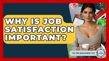 Why Is Job Satisfaction Important? - The Time Management Pro