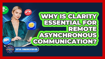 Why Is Clarity Essential For Remote Asynchronous Communication?