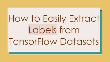 How to Easily Extract Labels from TensorFlow Datasets