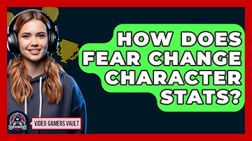 How Does Fear Change Character Stats? - Video Gamers Vault