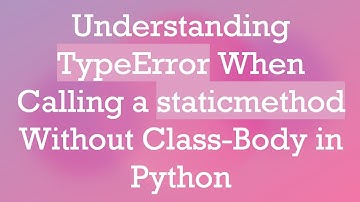 Understanding TypeError When Calling a staticmethod Without Class-Body in Python