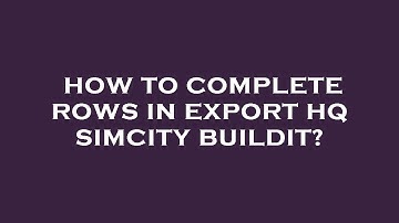 How to complete rows in export hq simcity buildit?