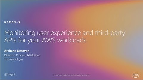 AWS re:Invent 2019: Monitoring user experience and third-party APIs for your AWS workloads (DEM53-S)