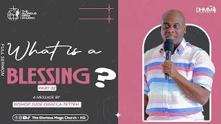 WHAT IS A BLESSING?[PART 2] - PREACHED BY BISHOP JUDE ORRACA-TEETEH[20-09-26]