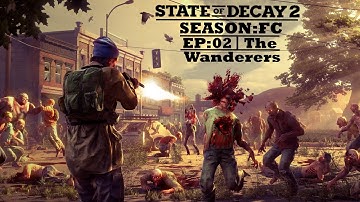 State of Decay 2 - (FC) (Ep02) - The Wanderers - (Lethal) (No Commentary)