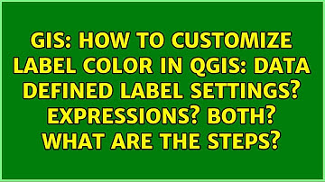 How to customize label color in QGIS: Data defined label settings? Expressions? Both? What are...
