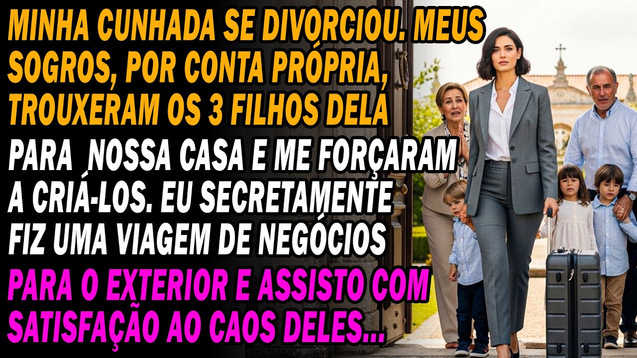 Cunhada Divorciou💔sogros Trazem 3 Filhos👶e Me Forçam A Criá-los.secretamente, Viajo A Trabalho E...🤫