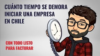 Cuánto tiempo se demora iniciar una empresa en Chile con todo listo para facturar