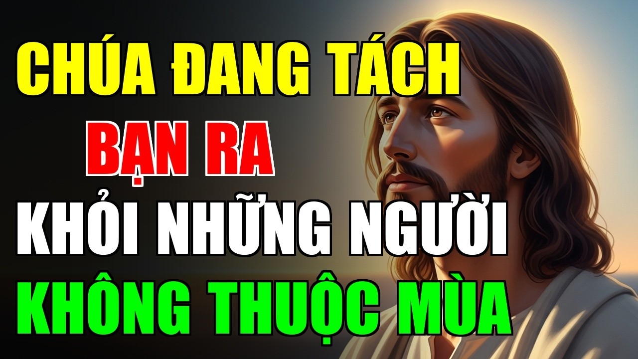 Khi Chúa Lặng Lẽ Tách Bạn Ra Khỏi Một Số Người