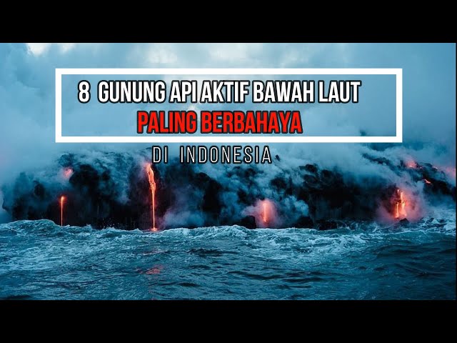 DAFTAR GUNUNG API BAWAH LAUT PALING BERBAHAYA DI INDONESIA || GUNUNG API BAWAH LAUT class=