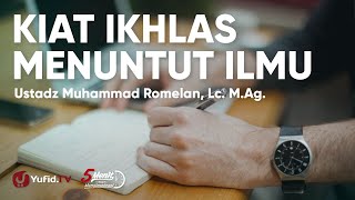 Cara Menjaga Keikhlasan Dalam Menuntut Ilmu Agama - Ustadz Muhammad Romelan Lc