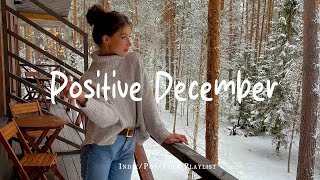 Positive December ✨ Nice music to lift your mood | Best Indie/Pop/Folk/Acoustic Playlist