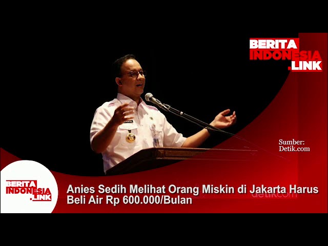 Anies Baswedan sedih melihat Orang Miskin di Jakarta harus beli air Rp 600 ribu/bulan.