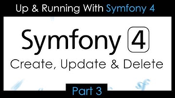 Up & Running With Symfony 4 - Part 3: Create, Update & Delete