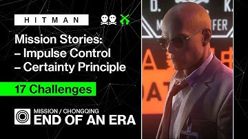 HITMAN | Chongqing | End Of An Era — MS Impulse Control & MS Certainty Principle. 17 Challenges.